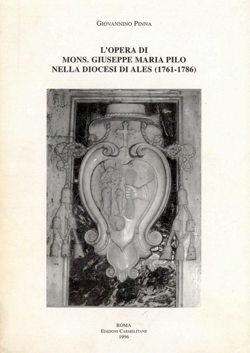 L'opera di mons. Giuseppe Maria Pilo nella diocesi di Ales (1761-1786). Un vescovo carmelitano del XVIII secolo