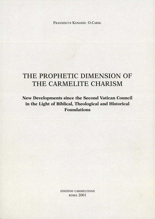 The Prophetic Dimension of the Carmelite Charism. New Developments since the Second Vatican Council in the Light of Biblical, Theological and Historical Foundations
