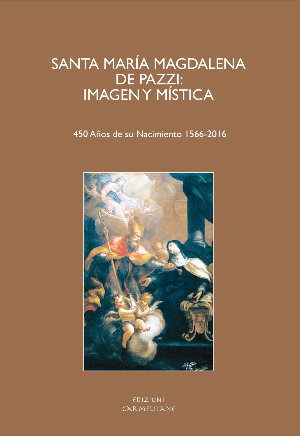 Santa María Magdalena De Pazzi. Imagen y mística. (450 Años de su nacimient 1566-2016). Ediz. italiana, inglese, francese, tedesca e spagnola