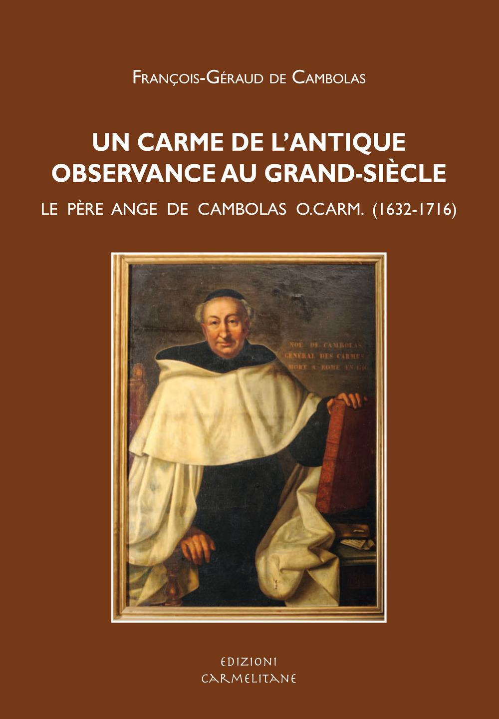 Un carme de l'antique observance au grand-siècle. Le père Ange de Cambolas o. carm (1632-1716)