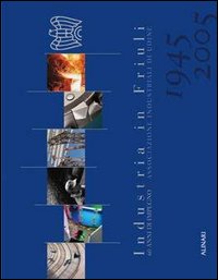 Industrie in Friuli. 60 anni di impegno. Ediz. italiana e inglese