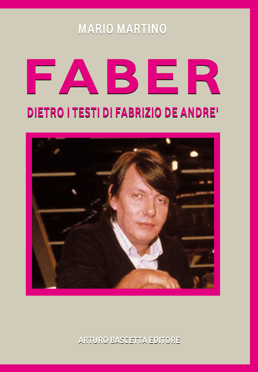 Faber. Fabrizio De Andrè. Dietro i testi, dentro la storia