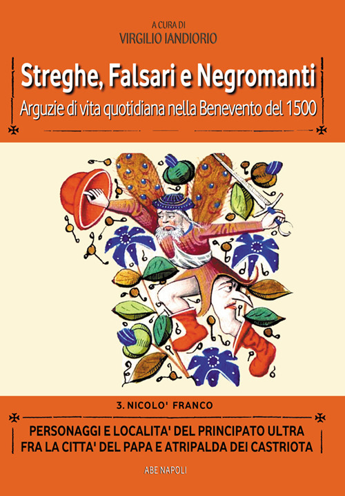 Streghe, falsari e negromanti: arguzie di vita quotidiana nella Benevento del 1500. Vol. 3: Personaggi e località del Principato