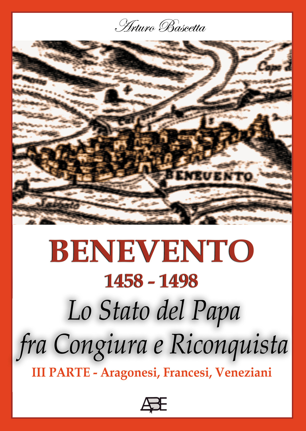 Benevento 1458-1498. Lo Stato del papa fra congiura e riconquista. Vol. 3: Aragonesi, francesi, veneziani