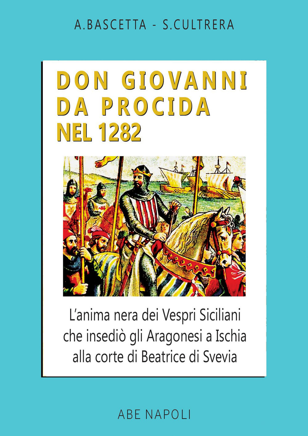 Don Giovanni da Procida nel 1282. L'anima nera dei Vespri Siciliani che insediò gli aragonesi a Ischia alla corte di Beatrice di Svevia