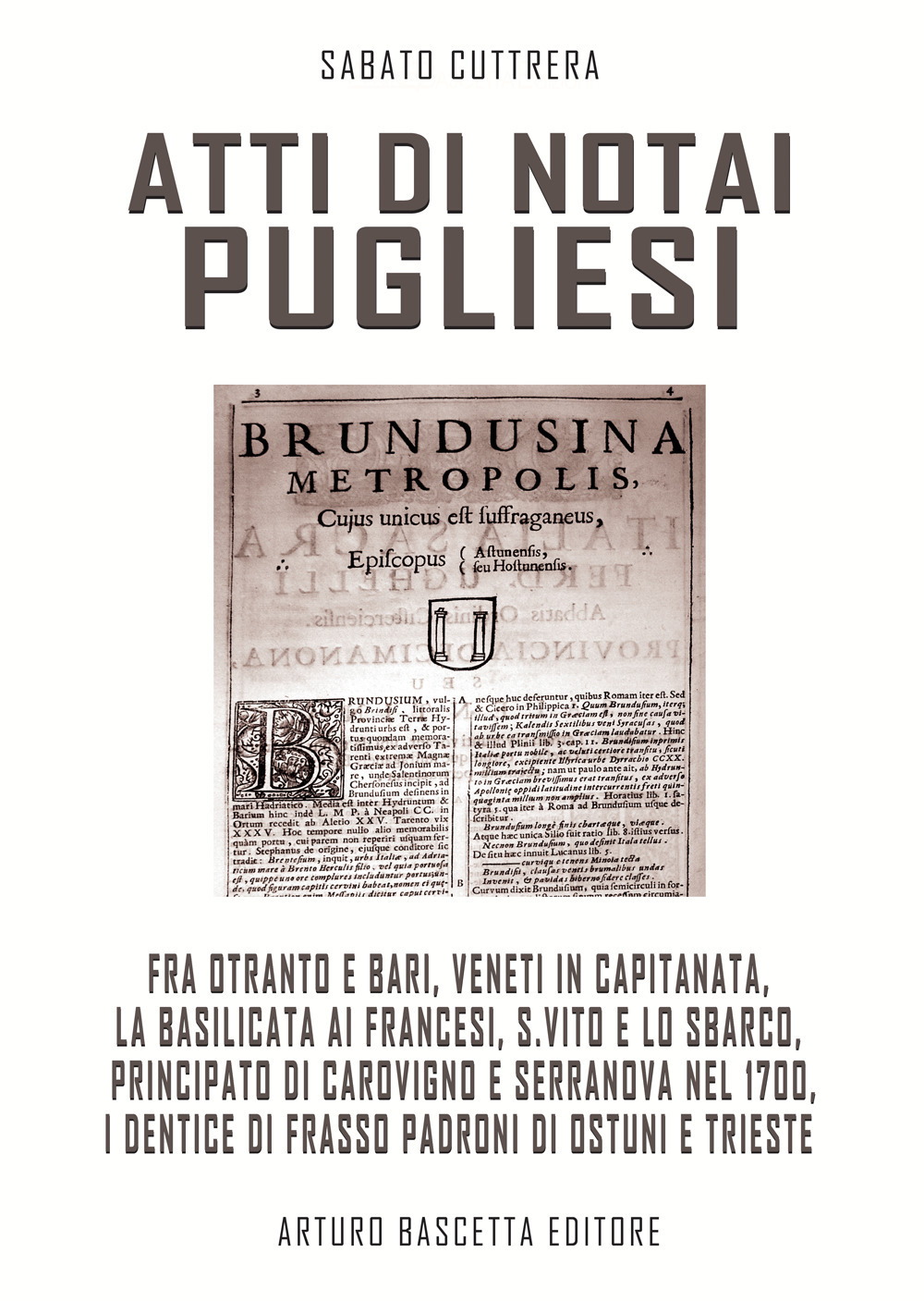 Atti di notai pugliesi. Fra Otranto e Bari, Veneti in Capitanata, la Basilicata ai francesi, S. Vito e lo sbarco, Carovigno e Serranova nel 1700, i Dentice padroni di Ostuni e Trieste: documenti editi e inediti degli archivi di stato