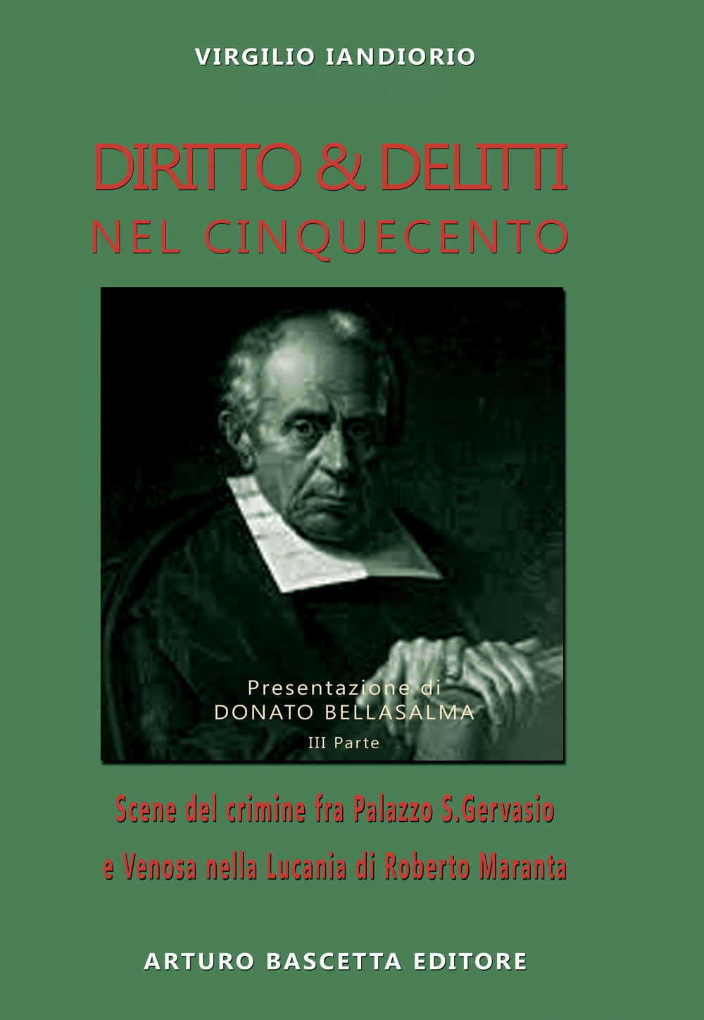 Diritto & delitti nel Cinquecento: scene del crimine fra Puglia, Basilicata e Principati del Regno di Napoli tradotti per la prima volta dal latino di Roberto Maranta nella terza parte a Palazzo San Gervasio, Pietragalla e Venosa