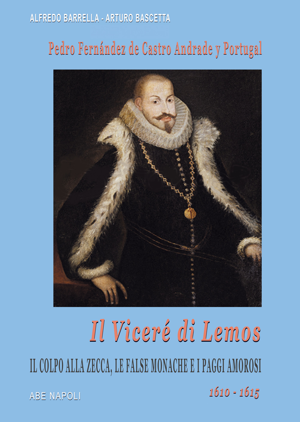 Il viceré di Lemos. Pedro Fernández de Castro Andrade y Portugal. Il colpo alla Zecca, le false monache e i paggi amorosi. 1610-1615