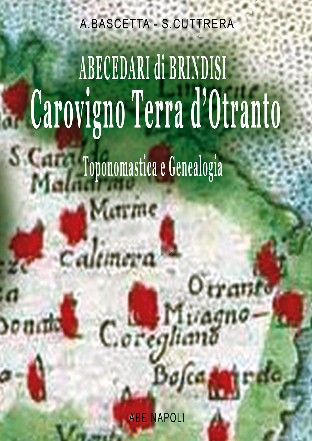 Abecedari di Brindisi Carovigno. Terra d'Otranto: toponomastica e genealogia tratta dai Catasti Onciari e dall'abecedario di storia fin da Tancredi di Lecce