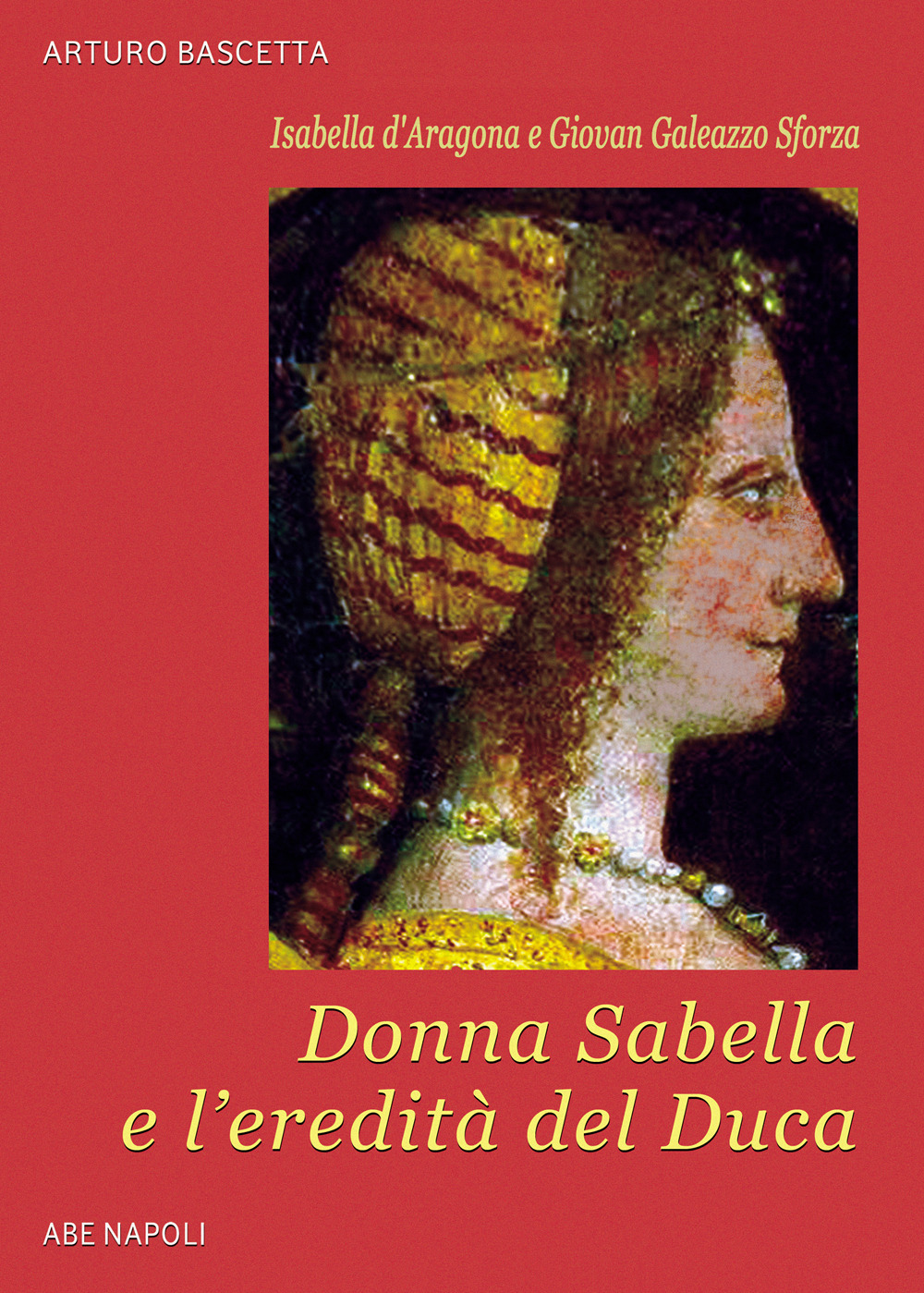 Isabella d'Aragona e Giovan Galeazzo Sforza: donna Sabella e l'eredità del duca Giovanni