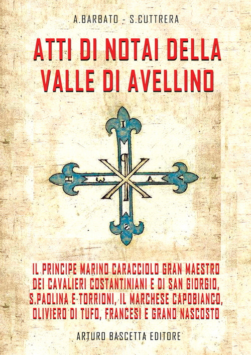 Atti di notai della valle di Avellino. il principe Marino Caracciolo gran maestro dei cavalieri costantiniani e di san Giorgio, S. Paolina e Torrioni, il Marchese Capobianco, Oliviero di Tufo, Francesi e grano nascosto