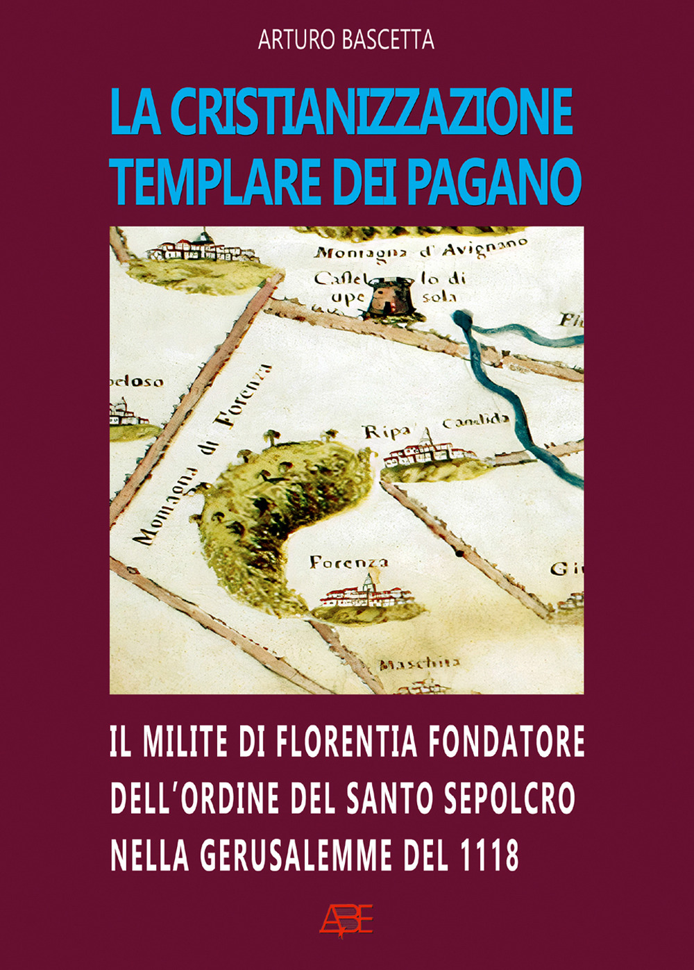 La cristianizzazione templare dei Pagano. Il milite di Florentia fondatore dell'ordine del Santo Sepolcro nella Gerusalemme del 1118: Hugo dei Pagani