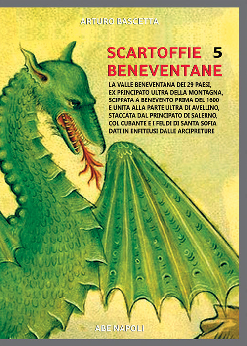 Scartoffie beneventane. Vol. 5: La valle beneventana dei 29 paesi, ex principato ultra della montagna, scippata a Benevento prima del 1600 e unita alla parte ultra di Avellino, staccata dal principato di Salerno, col cubante e i feudi di santa Sofia dati 