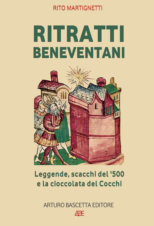 Ritratti beneventani. Leggende, scacchi del 1500 e la cioccolata del cocchi. Benevento, sannio, campania