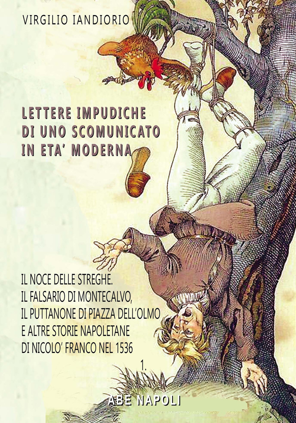 Lettere impudiche di uno scomunicato: il noce delle streghe, il falsario di Montecalvo, il puttanone di piazza dell'Olmo e altre storie napoletane e beneventane di Nicolò Franco