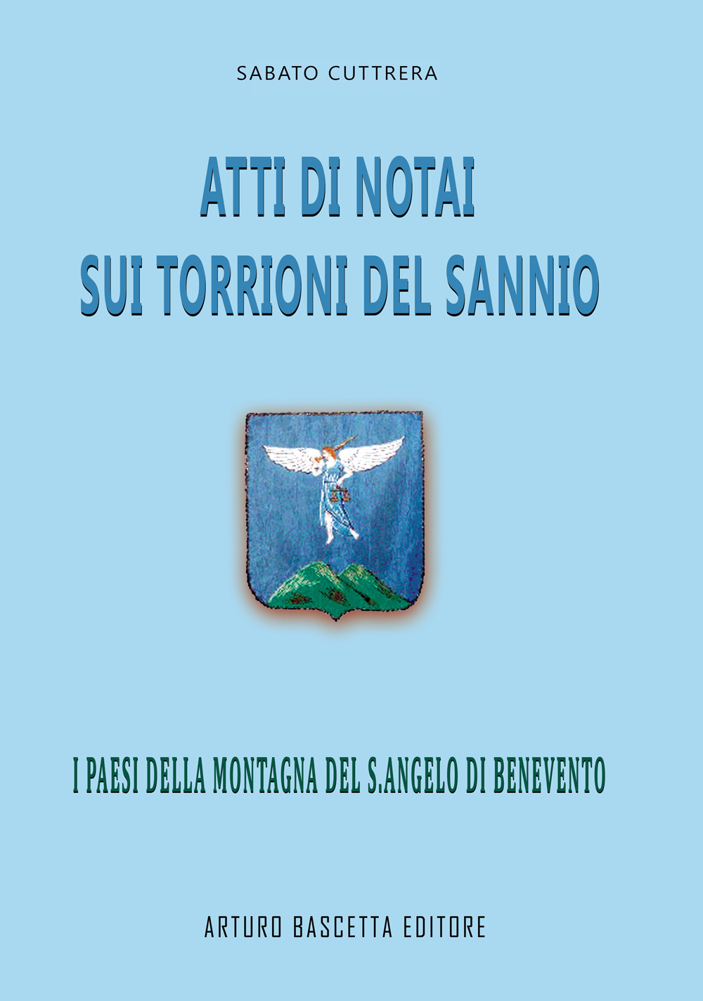 Atti di notai sui Torrioni del Sannio: i paesi della Montagna del Sant'Angelo di Benevento (da S.Angelo a Capolo e Mancusi a Petruro e Chianche e paesi del Beneventano e dell'Irpinia Avellinese)