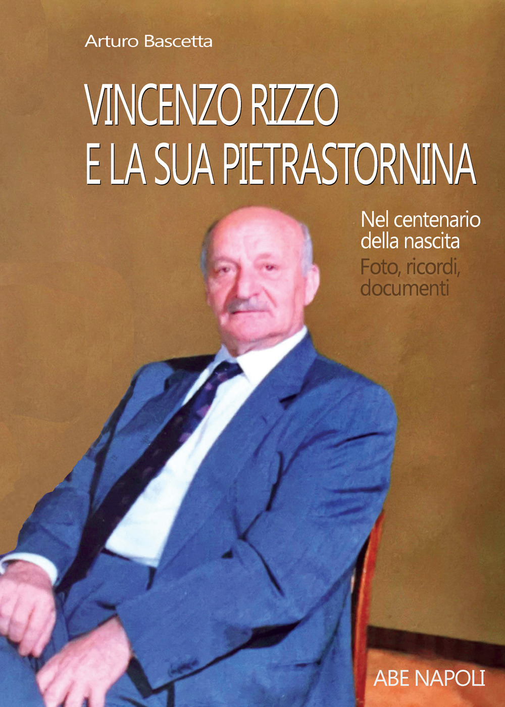 Vincenzo Rizzo e la sua Pietrastornina. Nel centenario della nascita: foto, ricordi, documenti