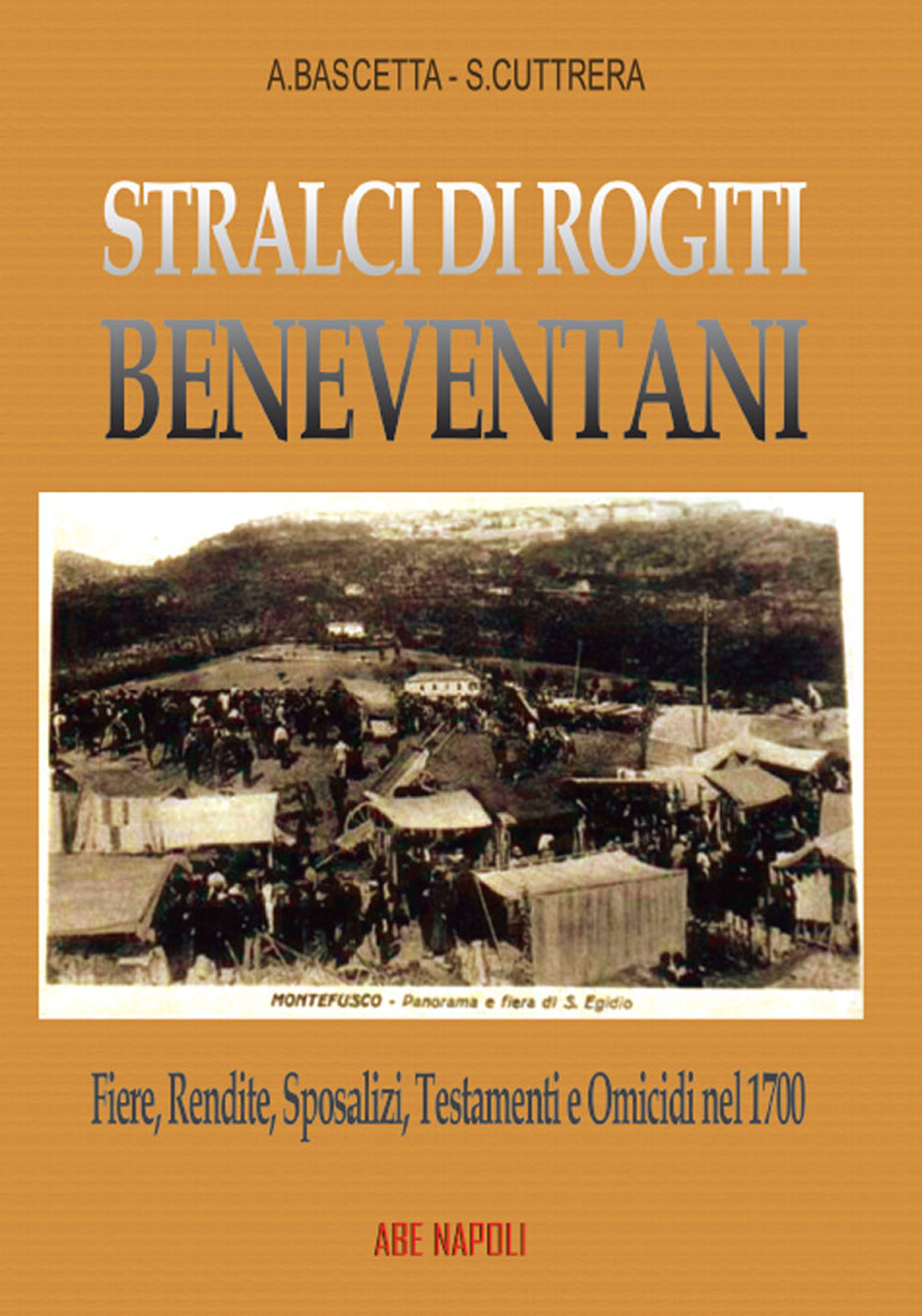 Stralci di rogiti beneventani: fiere, rendite, sposalizi, testamenti e omicidi nel 1700, fra Sabato e Calore, da Montefusco a Pietradefusi