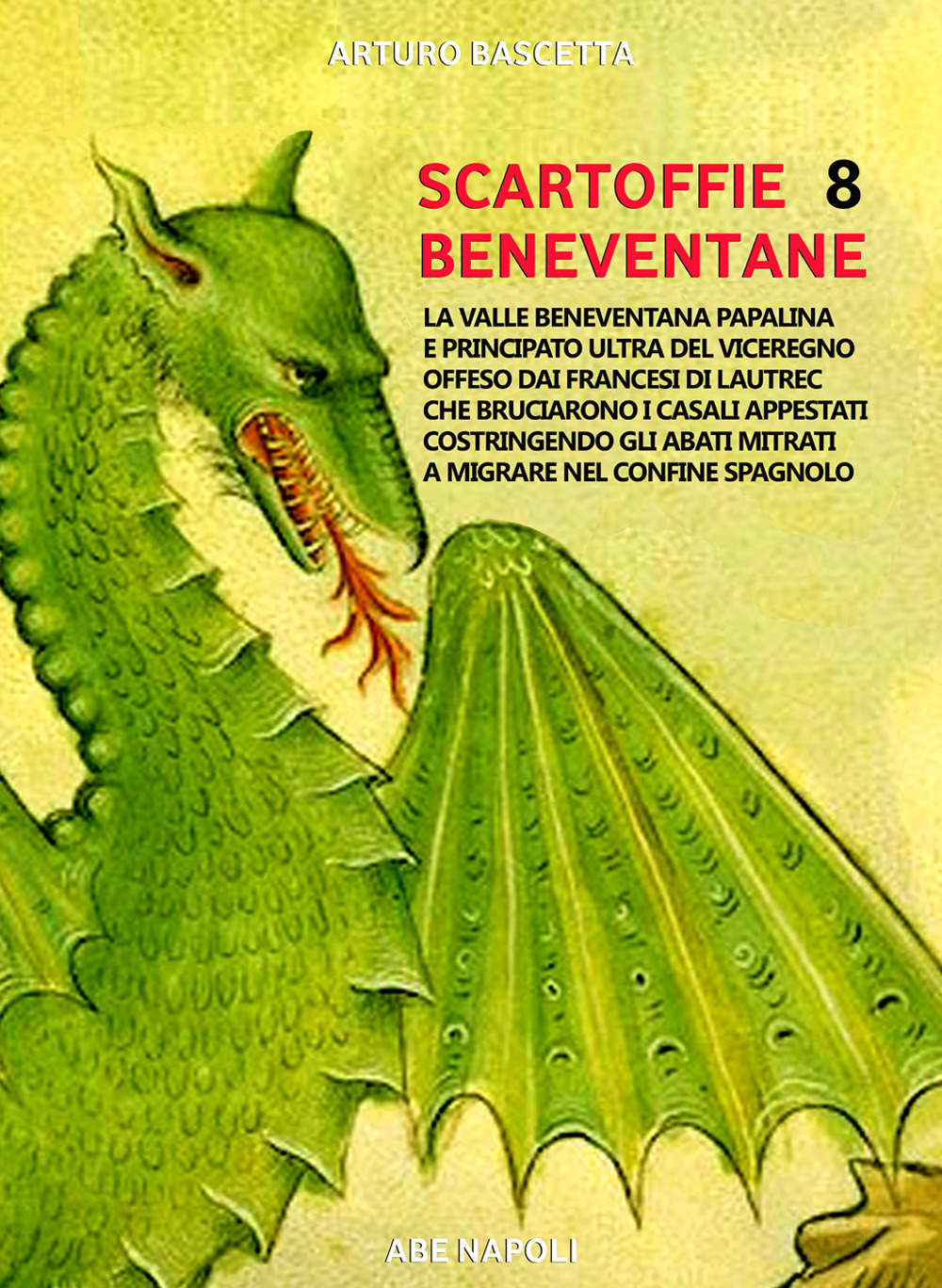 Scartoffie beneventane. Vol. 8: Fra valle beneventana papalina e principato ultra del viceregno offeso dai francesi di Lautrec che bruciarono i casali appestati, costringendo gli abati mitrati a migrare nel confine spagnolo