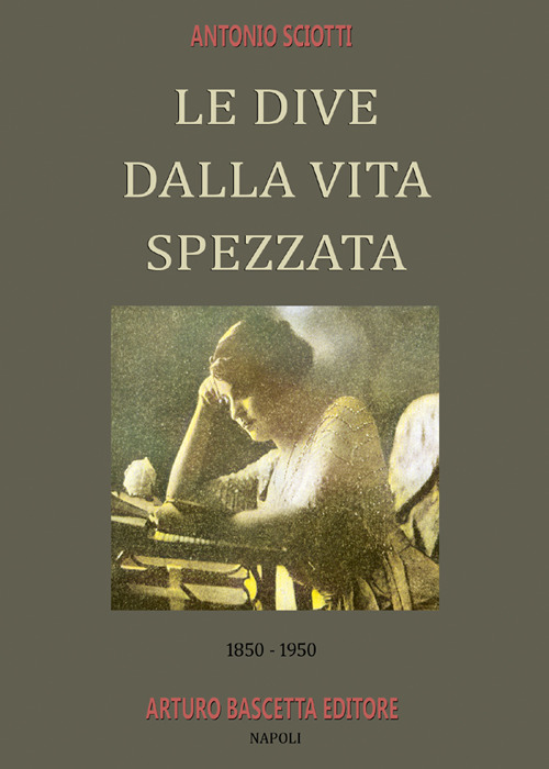 Le dive dalla vita spezzata. 1850-1950. Almanacco inedito della canzone napoletana. Vol. 8