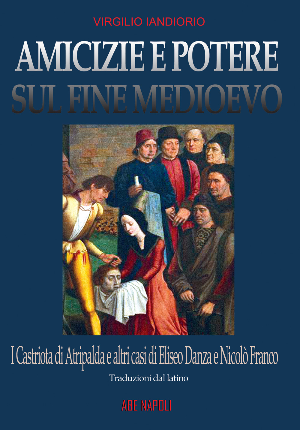 Amicizie e potere sul fine Medioevo: i Castriota di Atripalda e altri casi di Eliseo Danza da Montefusco e Nicolò Franco beneventano e diplomatico a Roma ma perseguitato dal papa per eresia