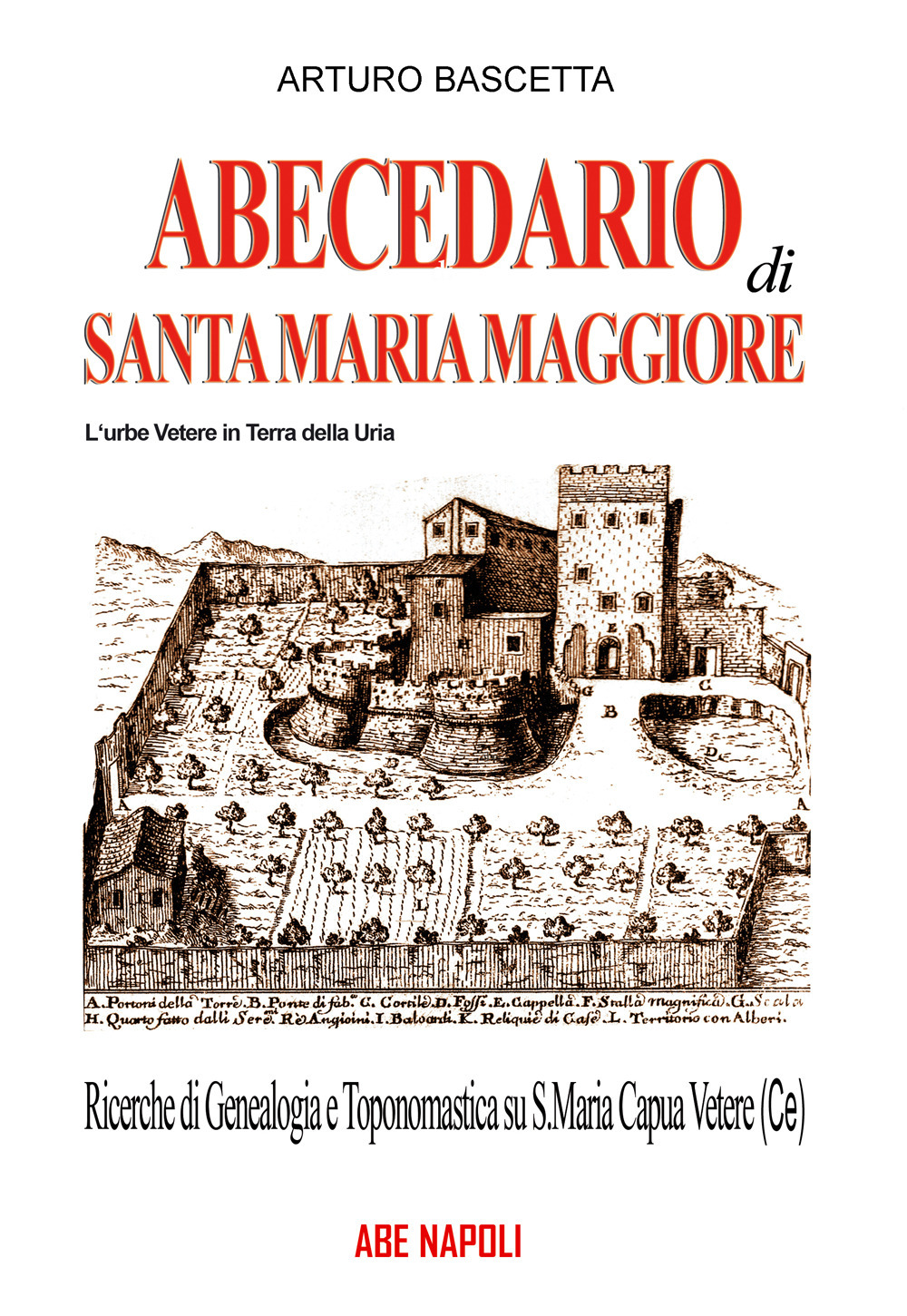 Abecedario di Santa Maria Maggiore, l'urbe vetere in terra della Uria. Ricerche di genealogia e toponomastica su S. Maria Capua Vetere (CE)