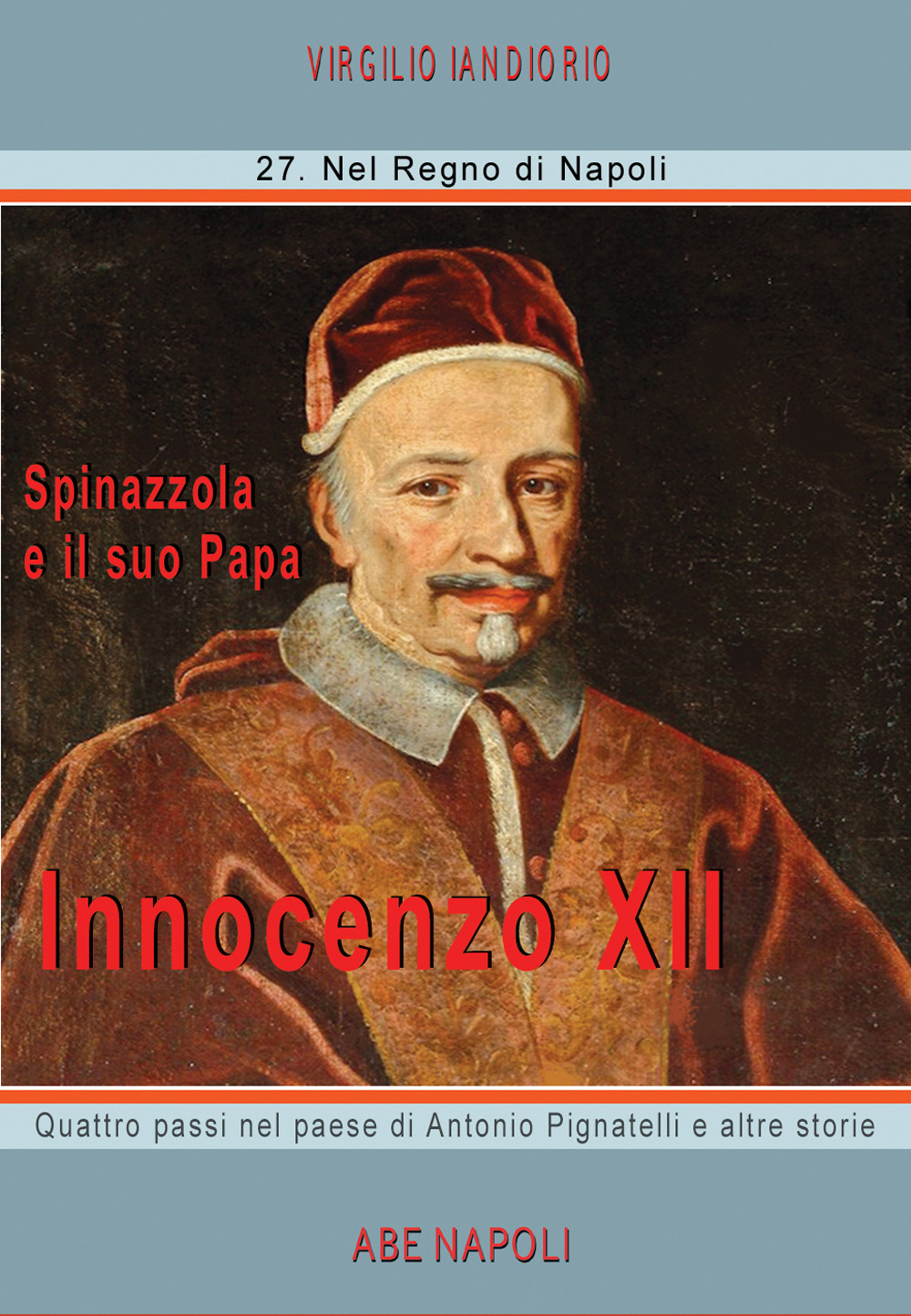 Innocenzo XII: Spinazzola e il suo papa, quattro passi nel paese di Antonio Pignatelli e altre storie