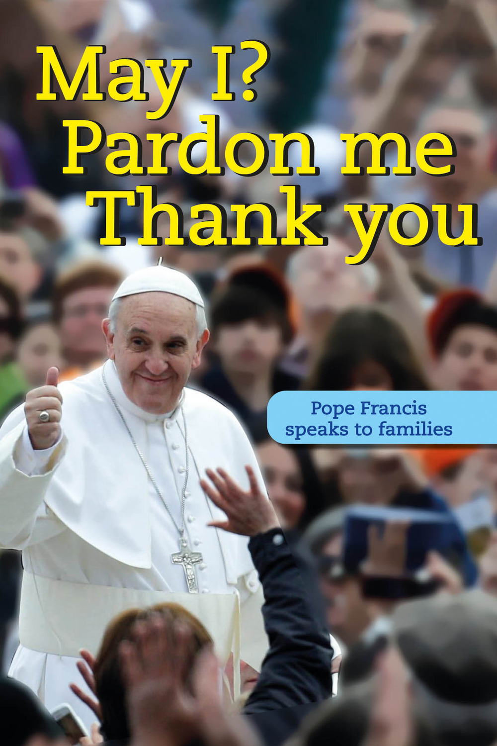 May I? Pardon me thank you. Pope Francis speaks to families