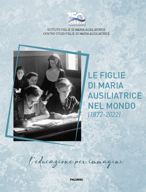 Le figlie di Maria Ausiliatrice nel mondo (1872-2022). Ediz. italiana, inglese e spagnola