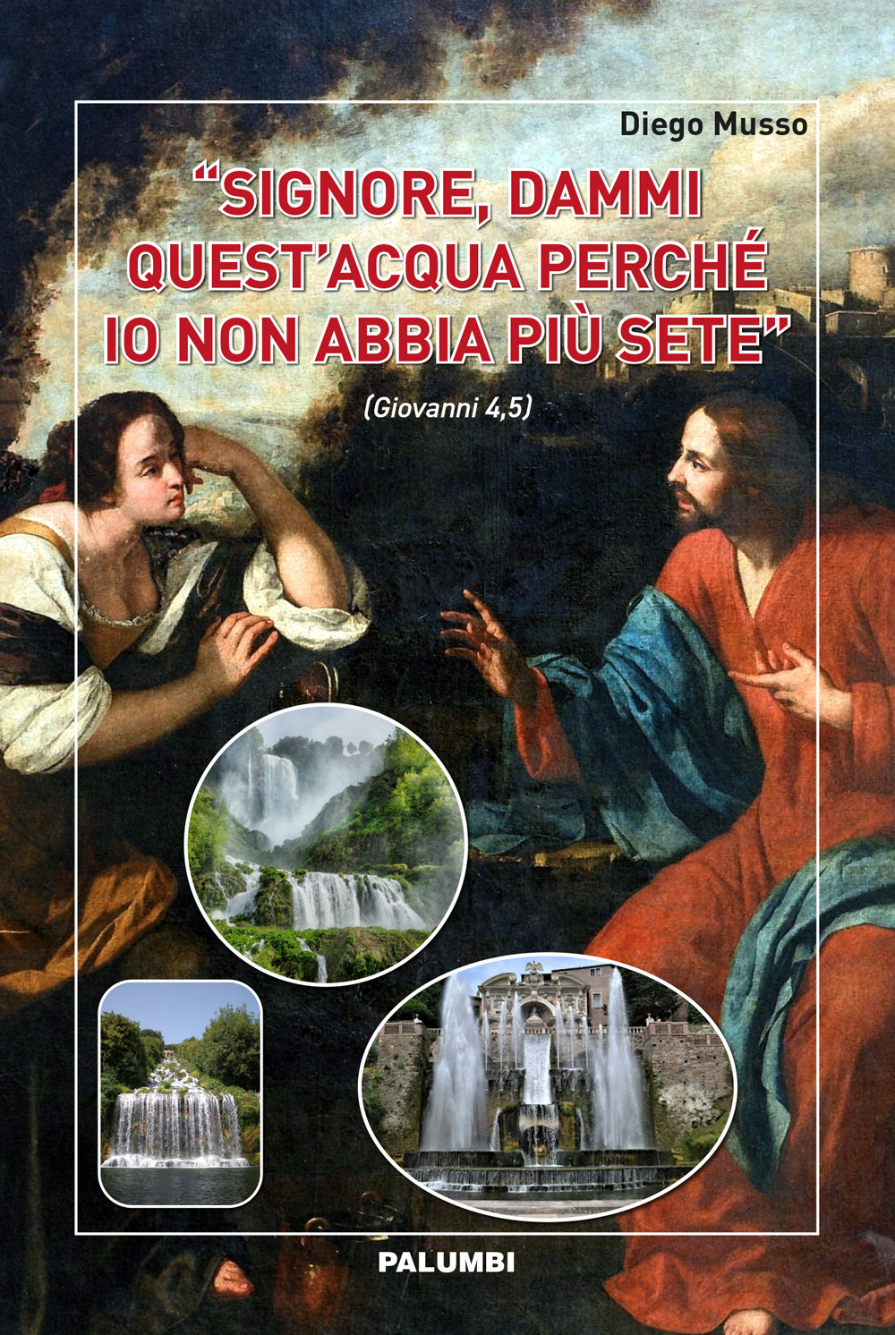 «Signore, dammi quest'acqua perché io non abbia più sete» (Giovanni 4,5)