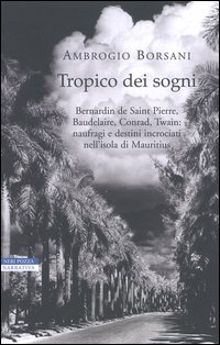 Tropico dei sogni. Bernardin de Saint Pierre, Baudelaire, Conrad, Twain: naufragi e destini incrociati nell'isola di Mauritius