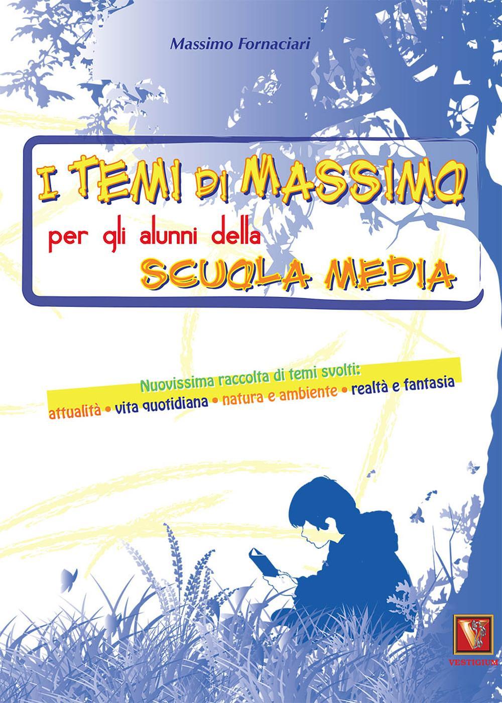 I temi di Massimo. Per gli alunni della scuola media. Nuovissima raccolta di temi svolti: attualità, vita quotidiana, natura e ambiente, realtà e fantasia