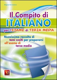 Il compito di italiano per l'esame di terza media. Nuovissima raccolta di temi svolti per prepararsi all'esame di terza media