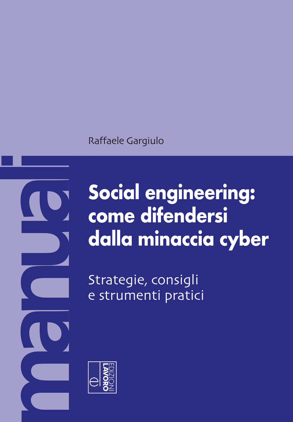 Social engineering: come difendersi dalla minaccia cyber. Strategie, consigli e strumenti pratici