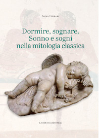 Dormire, sognare. Sonno e sogni nella mitologia classica