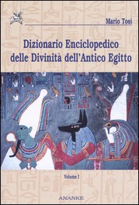 Dizionario enciclopedico delle divinità dell'antico Egitto. Vol. 1