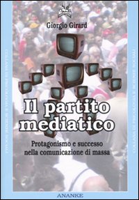 Il partito mediatico. Un'analisi del protagonismo nel contesto della comunicazione di massa