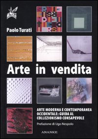 Arte in vendita. Arte moderna e contemporanea occidentale: guida al collezionismo consapevole