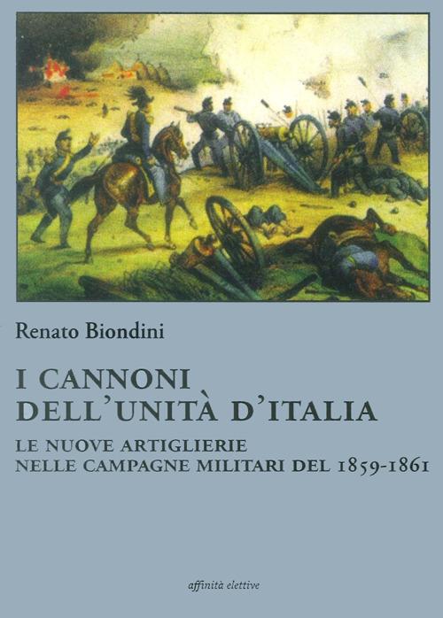 I cannoni dell'unità d'Italia. Le nuove artiglierie nelle campagne militari del 1859-1861