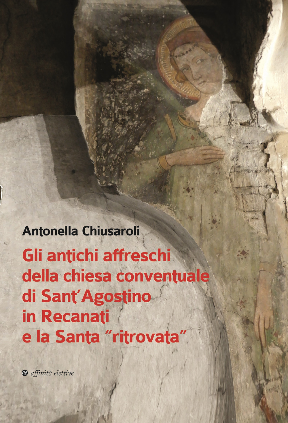 Gli antichi affreschi della chiesa conventuale di Sant'Agostino in Recanati e la Santa «ritrovata». Con QR Code