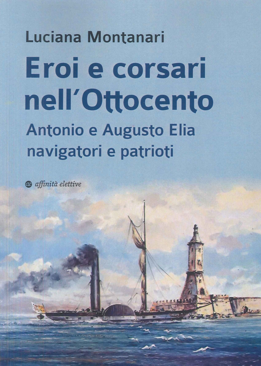 Eroi e corsari nell'Ottocento. Antonio e Augusto Elia navigatori e patrioti