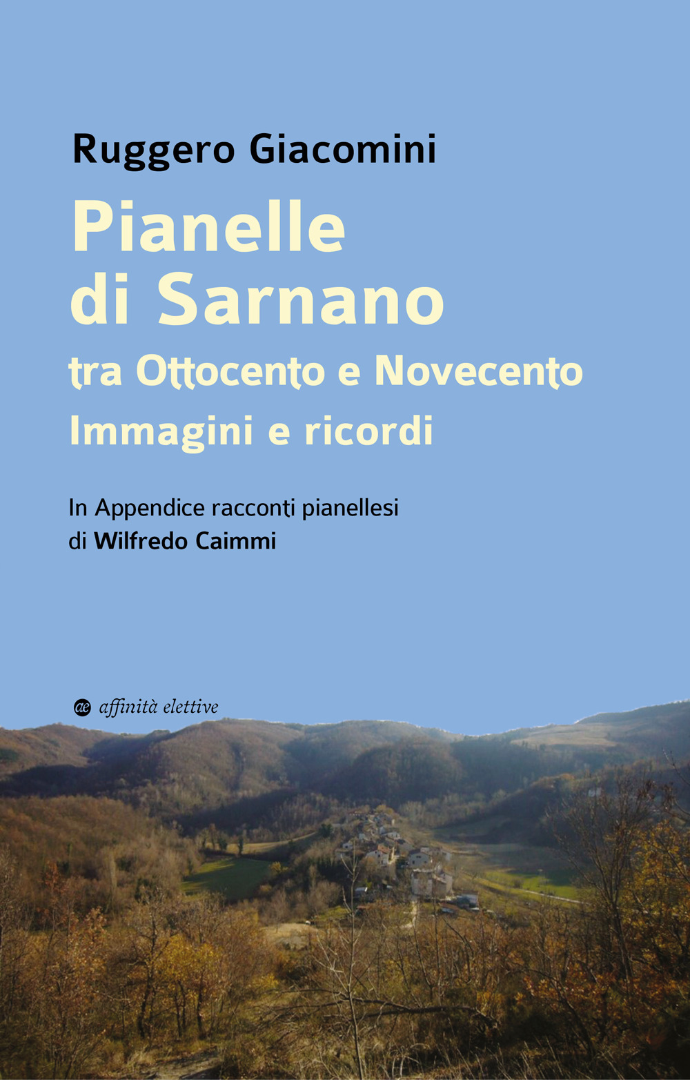 Pianelle di Sarnano tra Ottocento e Novecento. Immagini e ricordi. . In Appendice racconti pianellesi di Wilfredo Caimmi