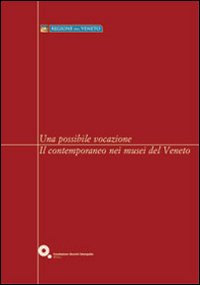 Una possibile vocazione. Il contemporaneo nei musei del Veneto