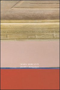 Mara Morganti. Diario cromatico. Ediz. italiana e inglese