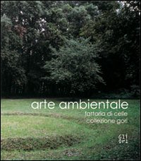 Arte ambientale. Fattoria di Celle. Collezione Gori. Ediz. illustrata