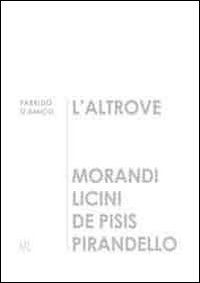 L'altrove. Morandi, Licini, De Pisis, Pirandello