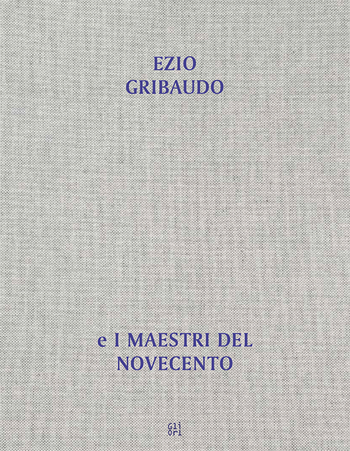 Dall'opera al libro, dal libro all'opera. Ezio Gribaudo e i maestri del Novecento. Ediz. illustrata