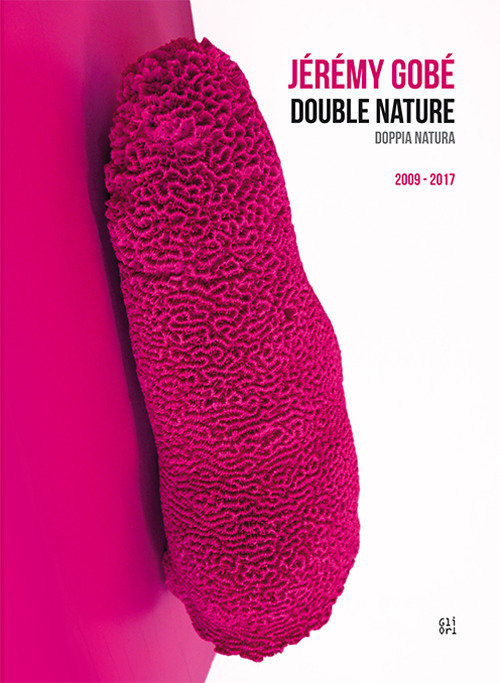 Jérémy Gobé. Double nature-Doppia natura. Ediz. inglese e italiana