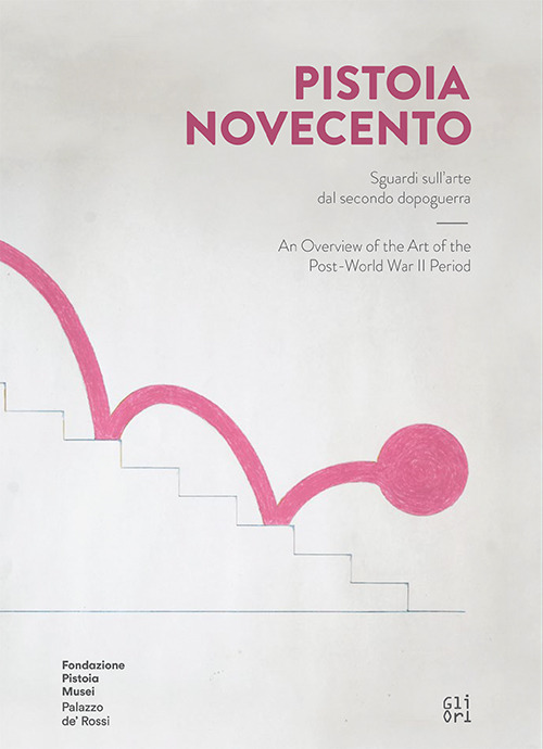 Pistoia Novecento. Sguardi sull'arte dal secondo dopoguerra. Ediz. italiana e inglese