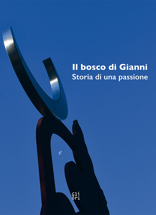 Il Bosco di Gianni. Storia di una passione. Ediz. illustrata